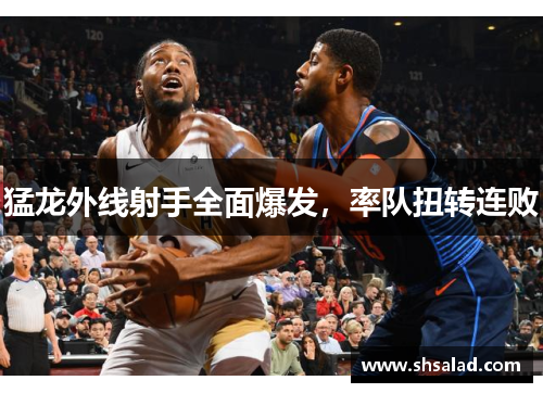 猛龙外线射手全面爆发，率队扭转连败