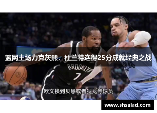 篮网主场力克灰熊，杜兰特连得25分成就经典之战