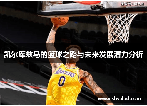 凯尔库兹马的篮球之路与未来发展潜力分析