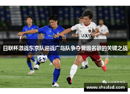 日联杯激战东京队迎战广岛队争夺晋级名额的关键之战