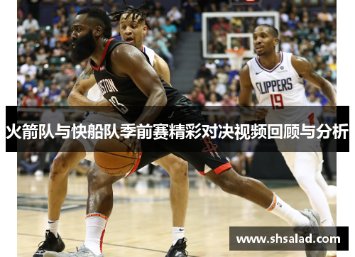 火箭队与快船队季前赛精彩对决视频回顾与分析